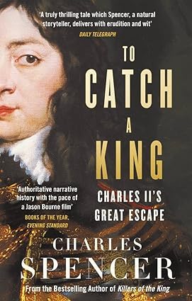 Front cover of To Catch A King paperback by Charles Spencer, the story of Charles II's escape after Worcester