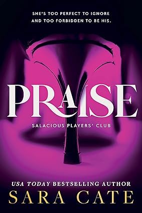 Praise by Sara Cate - paperback cover, Book 1 in the Salacious Players' Club collection